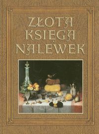 Złota księga nalewek R. Maciej A. Rodak-Śniecińska