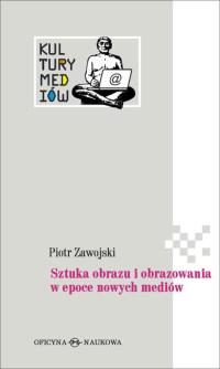 Sztuka obrazu i obrazowania w epoce nowych mediów Zawojski Piotr