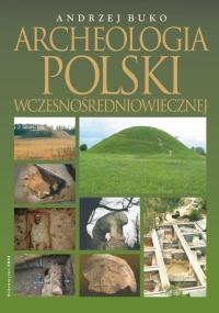 Archeologia Polski wczesnośredniowiecznej Andrzej Buko