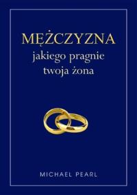 Mężczyzna jakiego pragnie twoja żona Michael Pearl