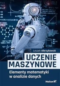 Uczenie maszynowe. Elementy matematyki w analizie danych Leszek Albrzykowsk