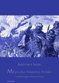 Mityczna historia Polski i mitologia słowiańska - Kazimierz Szulc; Armoryka