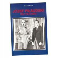 JÓZEF PIŁSUDSKI. BEZ RETUSZU TOMASZ CIOŁKOWSKI