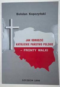 JAK ODRODZIĆ KATOLICKIE PAŃSTWO POLSKIE - FRONTY WALKI Kopczyński
