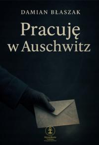 Pracuję w Auschwitz Damian Błaszak
