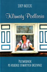 Jerzy Rajecki, Klimaty Podlasia. Przewodnik po Krainie Otwartych Okiennic