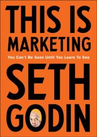 This is Marketing: You Cant Be Seen Until You Learn To See SETH GODIN