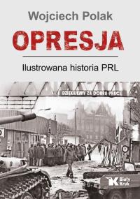 Opresja. Ilustrowana historia PRL. Prof. Wojciech Polak