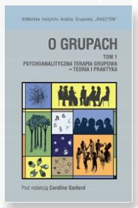 O GRUPACH. PSYCHOANALITYCZNA TERAPIA GRUPOWA - TEORIA I PRAKTYKA