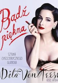 Bądź piękna. Sztuka ekscentrycznego glamour. Dita Von Teese