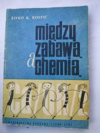 Między zabawą a chemią Zivko K. Kostić