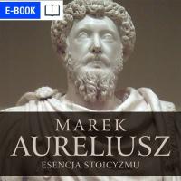 Marek Aureliusz. Esencja stoicyzmu. Myśl jak stoik - ebook