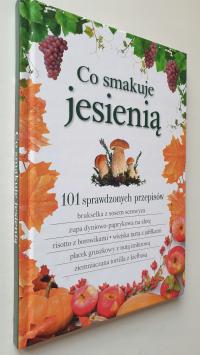 CO SMAKUJE JESIENIĄ 101 SPRAWDZONYCH PRZEPISÓW