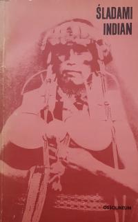 Śladami Indian. Antologia polskich relacji o Indianach Ameryki Południowej