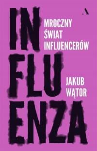 Influenza Mroczny świat influencerów Jakub Wątor