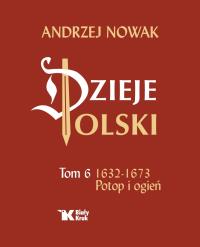 Dzieje Polski. Tom 6. Potop i ogień 1632-1673 Andrzej Nowak