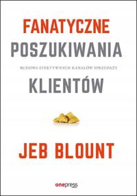 Fanatyczne poszukiwania klientów Budowa efektywnych kanałów Jeb Blount