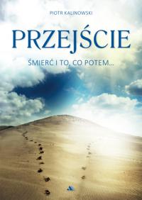 Przejście. Śmierć i to, co potem... - Piotr Kalinowski