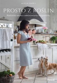 Prosto z roślin ...sztuka celebrowania weganizmu Alicja Radej -tk