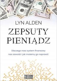 Zepsuty pieniądz. Dlaczego nasz system finansowy.. Lyn Alden