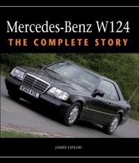 Mercedes-Benz W124 : The Complete Story James Taylor