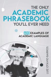 The Only Academic Phrasebook You'll Ever Need: 600 Examples of Academic