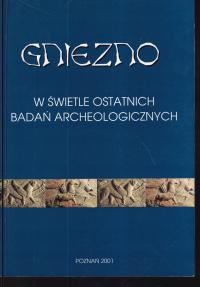 Gniezno w świetle ostatnich badań archeologicznych jak nowa