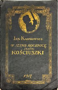 JAN KASPROWICZ W SETNĄ ROCZNICĘ SKONU KOŚCIUSZKI 1917