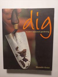 Dig: Inspirational Gardening for a New Generation by Meredith Kirton