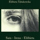 Sara-Irena-Elżbieta - Tabakowska Elżbieta