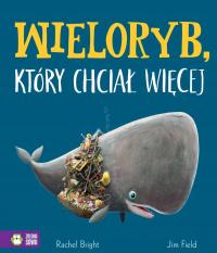 WIELORYB KTÓRY CHCIAŁ WIĘCEJ Rachel Bright, Jim Field, Barbara Supeł TWARDA