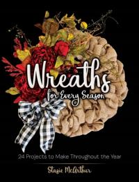 Wreaths for Every Season: 24 Projects to Make