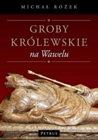 Michał Rożek - Groby królewskie na Wawelu