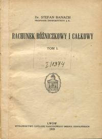 Stefan Banach RACHUNEK RÓŻNICZKOWY I CAŁKOWY tom I wyd. pierwsze 1929