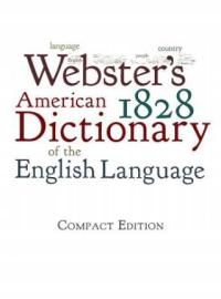 Webster's 1828 American Dictionary of the English Language Noah Webster