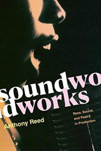 SOUNDWORKS: RACE, SOUND, AND POETRY IN PRODUCTION