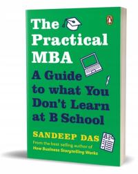 The Practical MBA: A Guide to What You Dont Learn at B School SANDEEP DAS
