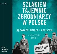 (Audiobook mp3) Szlakiem tajemnic zbrodniarzy w Polsce. Spowiedź Hitlera i