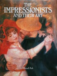 The impressionists and their art Russell Ash