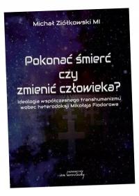 POKONAĆ ŚMIERĆ CZY ZMIENIĆ CZŁOWIEKA MICHAŁ ZIÓŁKOWSKI