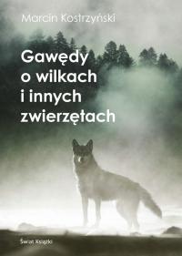 Gawędy o wilkach i innych zwierzętach Marcin Kostrzyński