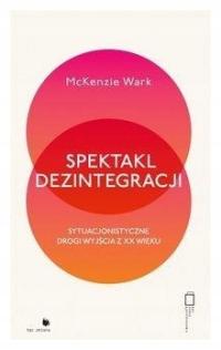 Spektakl dezintegracji - McKenzie Wark