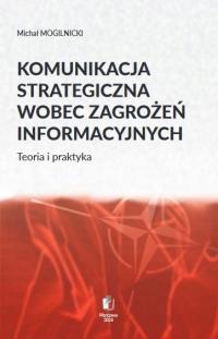 KOMUNIKACJA STRATEGICZNA WOBEC ZAGROŻEŃ INFORMACYJNYCH Teoria i praktyka