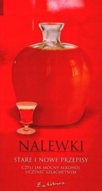 Nalewki stare i nowe przepisy Czyli jak mocny