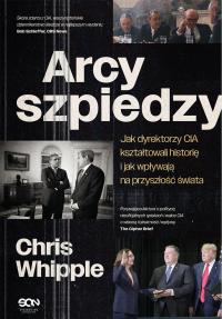 Arcyszpiedzy. Jak dyrektorzy CIA kształtowali historię i jak wpływają na pr