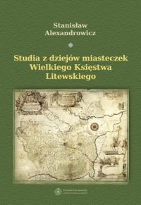 Studia z dziejów miasteczek Wielkiego Księstwa Litewskiego