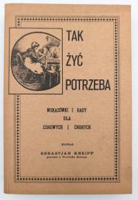 TAK ŻYĆ POTRZEBA WSKAZÓWKI I RADY DLA ZDROWYCH I CHORYCH Kneipp reprint