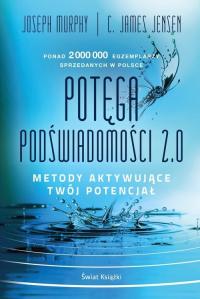 POTĘGA PODŚWIADOMOŚCI 2.0 C. James Jensen, Joseph Murphy, Joseph Murphy, C.