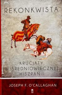 Rekonkwista. Krucjaty w średniowiecznej Hiszpanii Joseph F. O'Callaghan