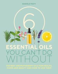 6 Essential Oils You Can't Do Without : The best aromatherapy oils for heal